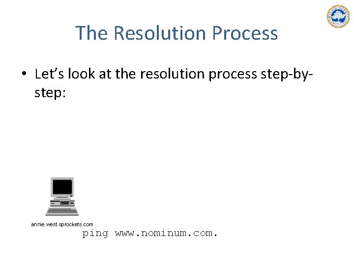 The Resolution Process • Let’s look at the resolution process step-bystep: annie. west. sprockets.
