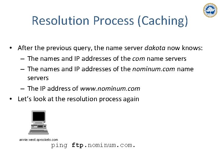 Resolution Process (Caching) • After the previous query, the name server dakota now knows: