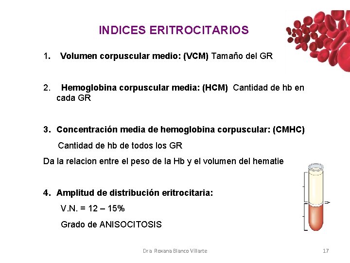 INDICES ERITROCITARIOS 1. 2. Volumen corpuscular medio: (VCM) Tamaño del GR Hemoglobina corpuscular media: INDICES ERITROCITARIOS 1. 2. Volumen corpuscular medio: (VCM) Tamaño del GR Hemoglobina corpuscular media: