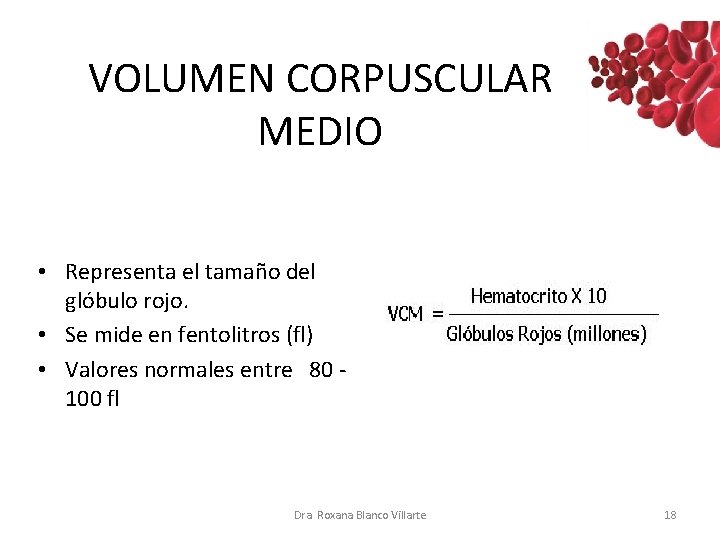 VOLUMEN CORPUSCULAR MEDIO • Representa el tamaño del glóbulo rojo. • Se mide en VOLUMEN CORPUSCULAR MEDIO • Representa el tamaño del glóbulo rojo. • Se mide en