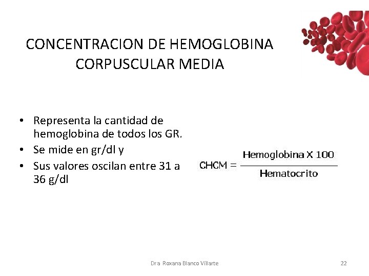 CONCENTRACION DE HEMOGLOBINA CORPUSCULAR MEDIA • Representa la cantidad de hemoglobina de todos los CONCENTRACION DE HEMOGLOBINA CORPUSCULAR MEDIA • Representa la cantidad de hemoglobina de todos los