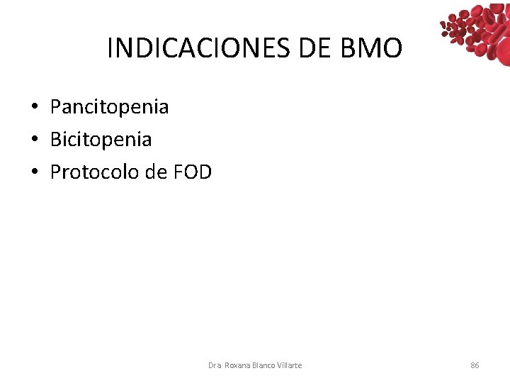 INDICACIONES DE BMO • Pancitopenia • Bicitopenia • Protocolo de FOD Dra. Roxana Blanco INDICACIONES DE BMO • Pancitopenia • Bicitopenia • Protocolo de FOD Dra. Roxana Blanco