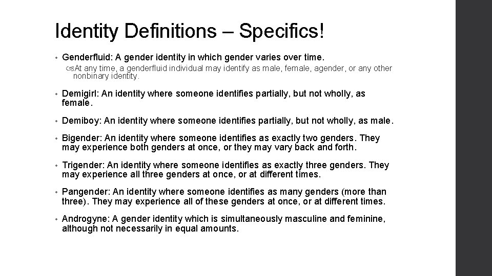 Identity Definitions – Specifics! • Genderfluid: A gender identity in which gender varies over