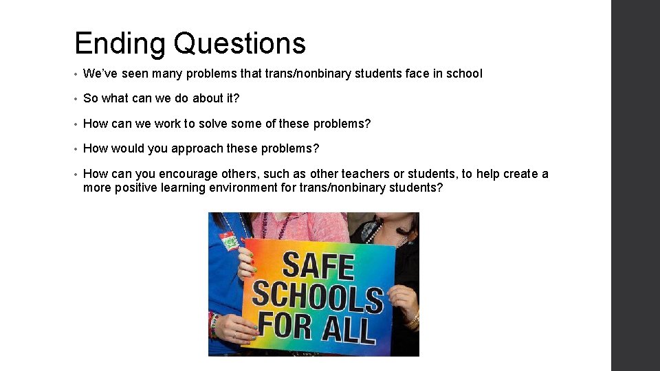 Ending Questions • We’ve seen many problems that trans/nonbinary students face in school •