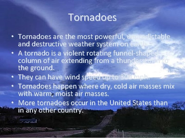 Tornadoes • Tornadoes are the most powerful, unpredictable and destructive weather system on earth.