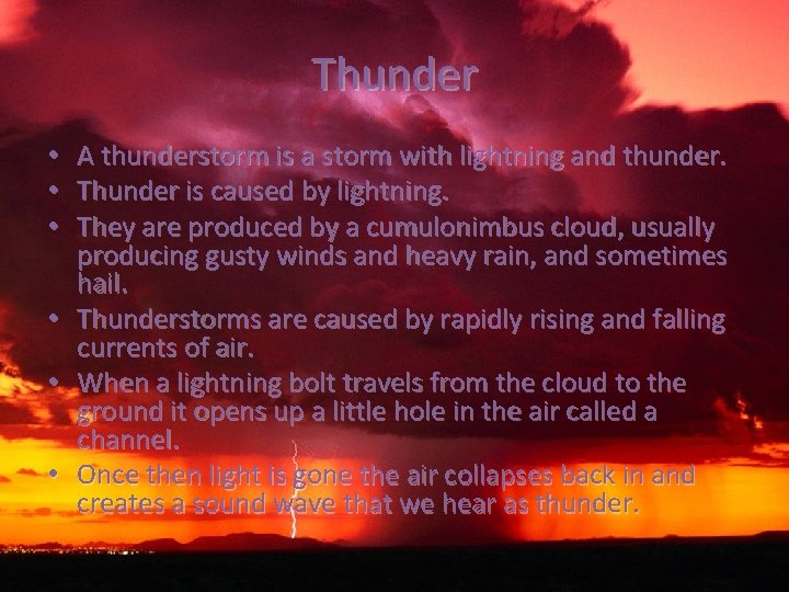 Thunder • A thunderstorm is a storm with lightning and thunder. • Thunder is