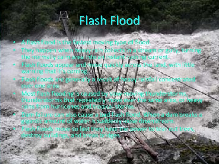 Flash Flood • A flash flood is the fastest moving type of flood. •