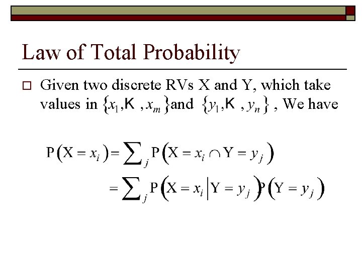 Law of Total Probability o Given two discrete RVs X and Y, which take