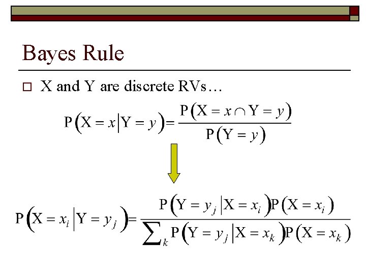 Bayes Rule o X and Y are discrete RVs… 