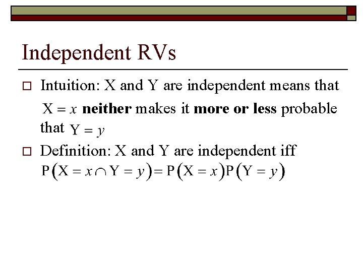 Independent RVs o o Intuition: X and Y are independent means that neither makes