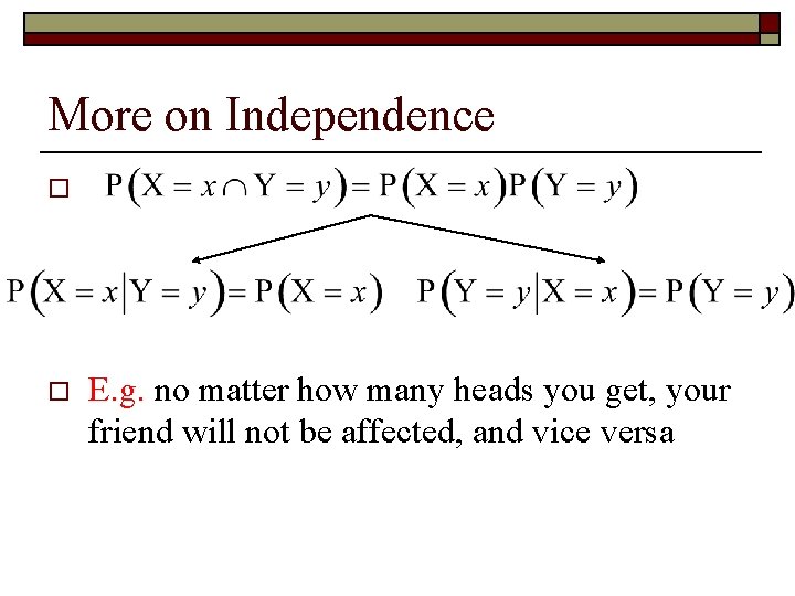 More on Independence o o E. g. no matter how many heads you get,