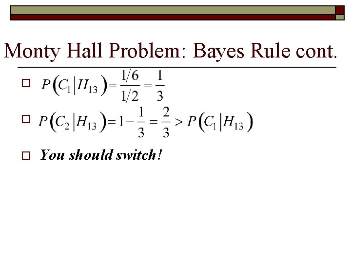 Monty Hall Problem: Bayes Rule cont. o o o You should switch! 