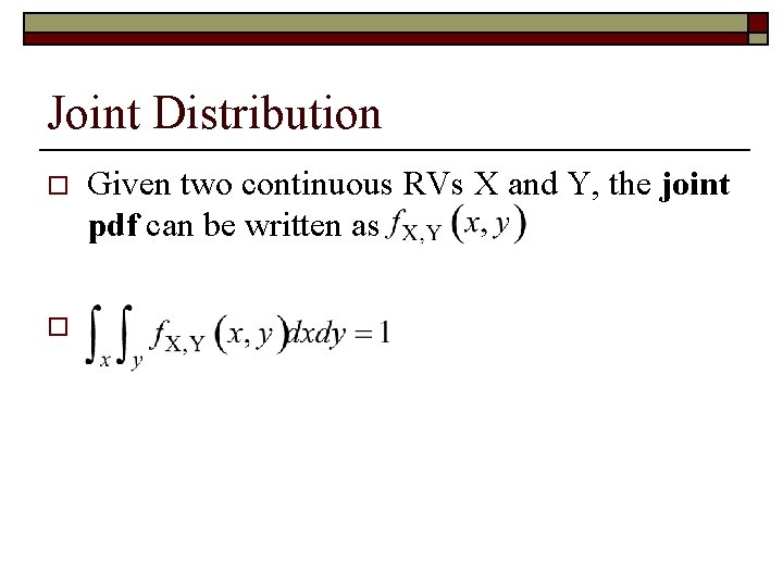 Joint Distribution o o Given two continuous RVs X and Y, the joint pdf