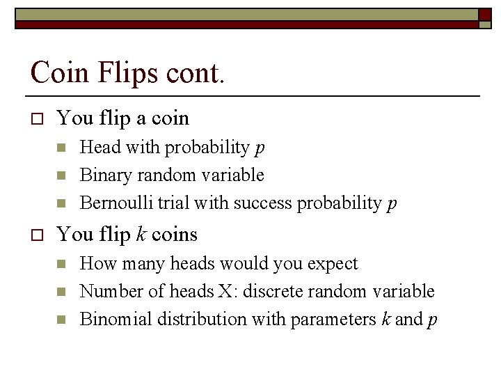 Coin Flips cont. o You flip a coin n o Head with probability p