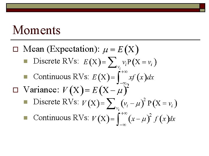 Moments o o Mean (Expectation): n Discrete RVs: n Continuous RVs: Variance: n Discrete