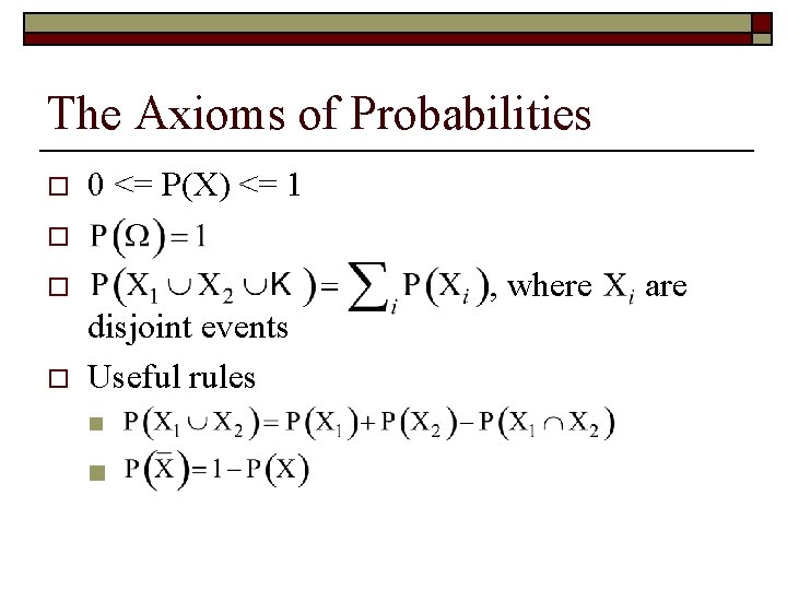 The Axioms of Probabilities o 0 <= P(X) <= 1 o , where o