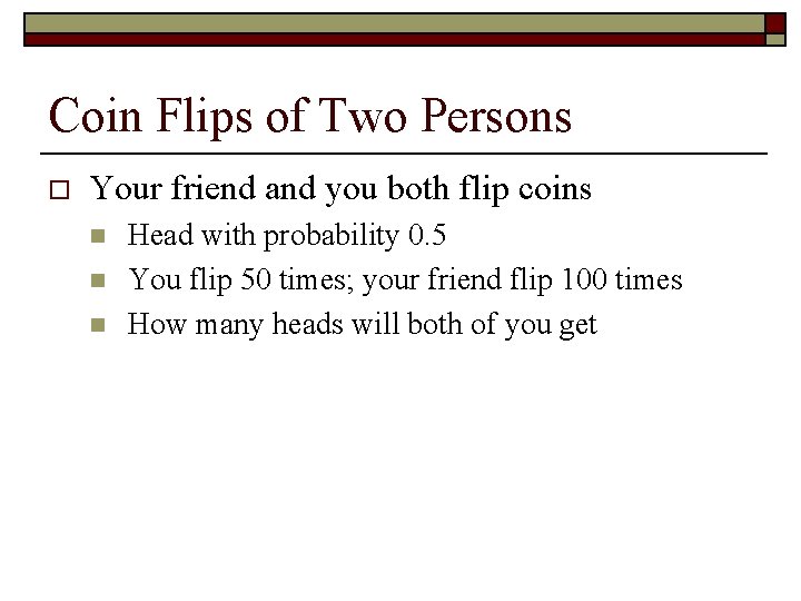 Coin Flips of Two Persons o Your friend and you both flip coins n