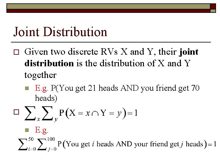 Joint Distribution o Given two discrete RVs X and Y, their joint distribution is
