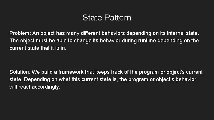 State Pattern Problem: An object has many different behaviors depending on its internal state. State Pattern Problem: An object has many different behaviors depending on its internal state.
