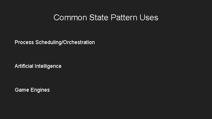 Common State Pattern Uses Process Scheduling/Orchestration Artificial Intelligence Game Engines 