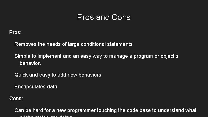 Pros and Cons Pros: Removes the needs of large conditional statements Simple to implement