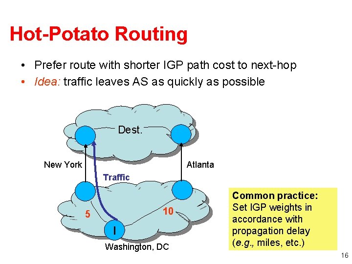 Hot-Potato Routing • Prefer route with shorter IGP path cost to next-hop • Idea: