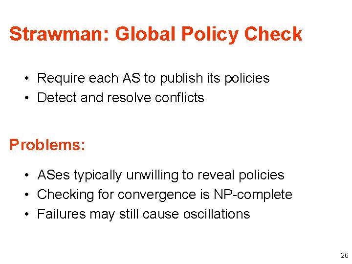 Strawman: Global Policy Check • Require each AS to publish its policies • Detect