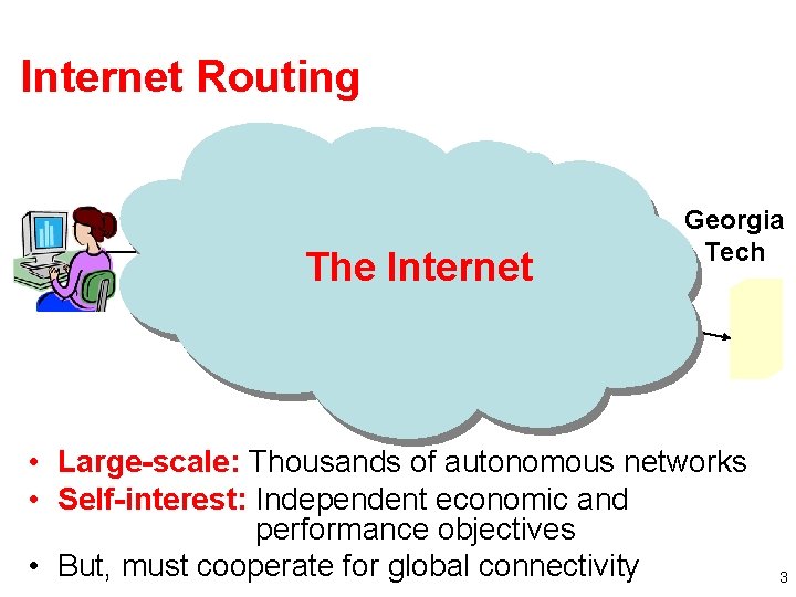 Internet Routing Abilene Comcast Georgia Tech The Internet AT&T Cogent • Large-scale: Thousands of