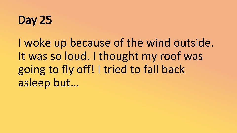 Day 25 I woke up because of the wind outside. It was so loud.