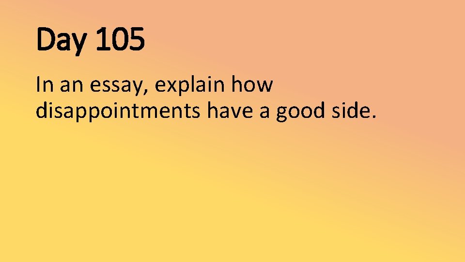 Day 105 In an essay, explain how disappointments have a good side. 