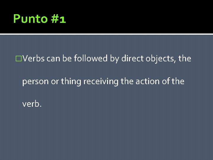 Punto #1 �Verbs can be followed by direct objects, the person or thing receiving