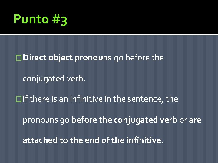 Punto #3 �Direct object pronouns go before the conjugated verb. �If there is an