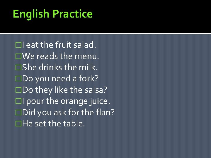 English Practice �I eat the fruit salad. �We reads the menu. �She drinks the