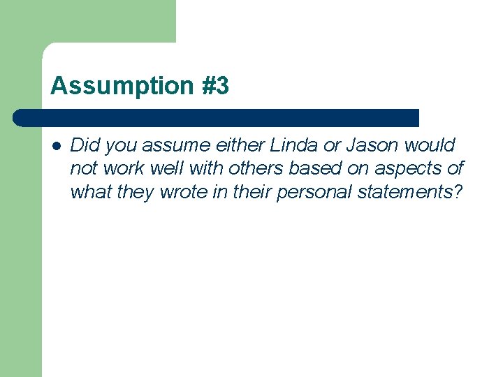 Assumption #3 l Did you assume either Linda or Jason would not work well