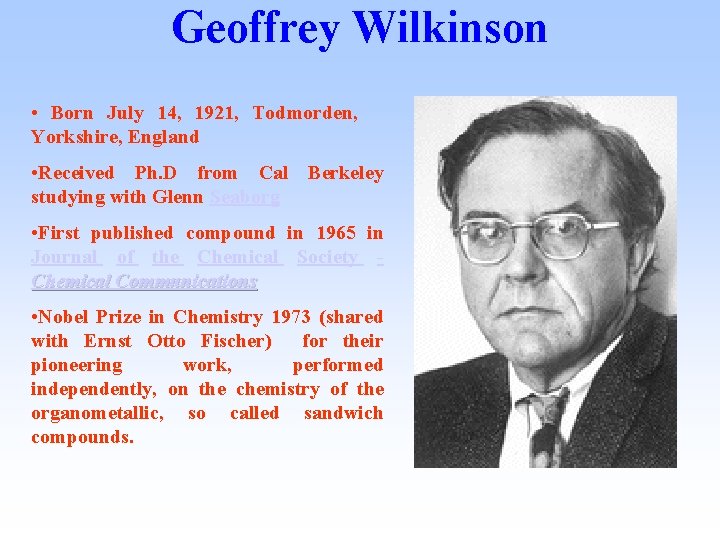 Geoffrey Wilkinson • Born July 14, 1921, Todmorden, Yorkshire, England • Received Ph. D