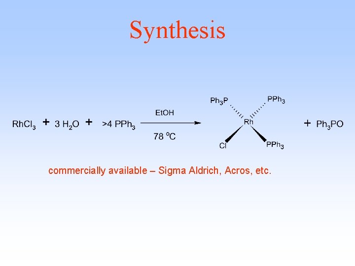 Synthesis commercially available – Sigma Aldrich, Acros, etc. 