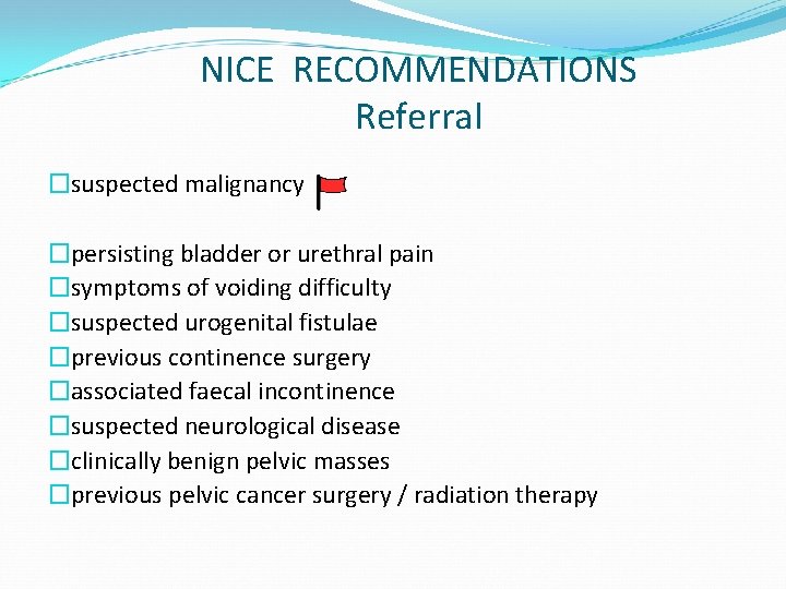 NICE RECOMMENDATIONS Referral �suspected malignancy �persisting bladder or urethral pain �symptoms of voiding difficulty