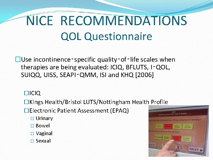 NICE RECOMMENDATIONS QOL Questionnaire �Use incontinence‑specific quality‑of‑life scales when therapies are being evaluated: ICIQ,