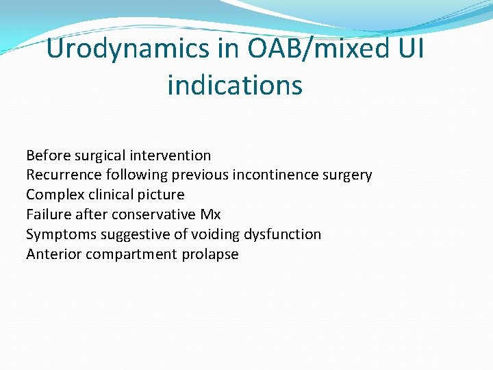 Urodynamics in OAB/mixed UI indications Before surgical intervention Recurrence following previous incontinence surgery Complex