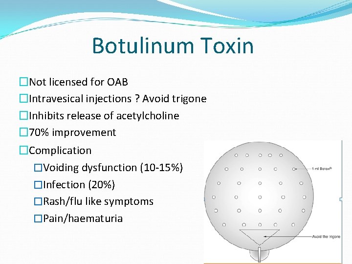 Botulinum Toxin �Not licensed for OAB �Intravesical injections ? Avoid trigone �Inhibits release of