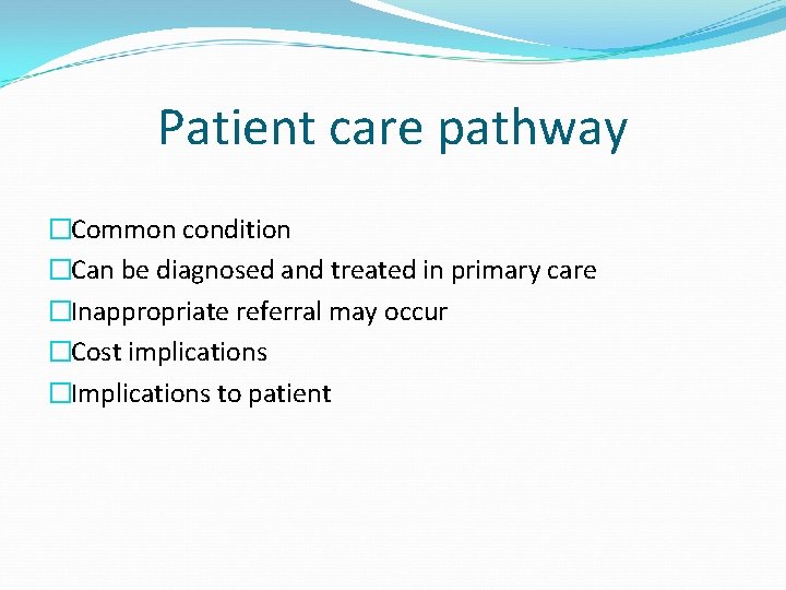 Patient care pathway �Common condition �Can be diagnosed and treated in primary care �Inappropriate