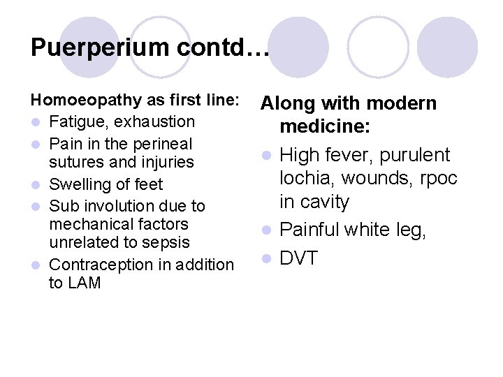 Puerperium contd… Homoeopathy as first line: l Fatigue, exhaustion l Pain in the perineal