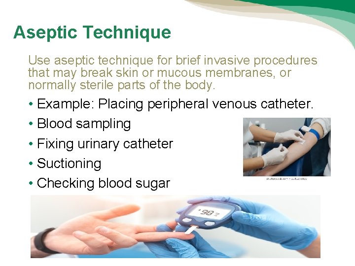 Aseptic Technique Use aseptic technique for brief invasive procedures that may break skin or