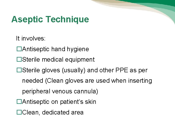 Aseptic Technique It involves: �Antiseptic hand hygiene �Sterile medical equipment �Sterile gloves (usually) and