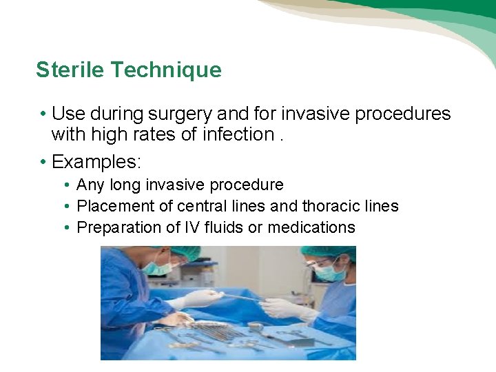 Sterile Technique • Use during surgery and for invasive procedures with high rates of Sterile Technique • Use during surgery and for invasive procedures with high rates of