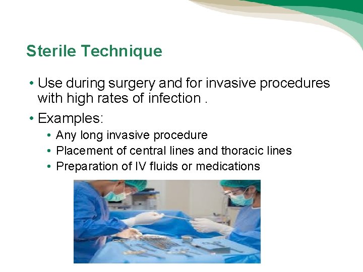 Sterile Technique • Use during surgery and for invasive procedures with high rates of