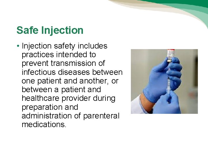 Safe Injection • Injection safety includes practices intended to prevent transmission of infectious diseases