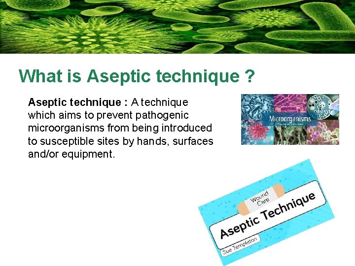 What is Aseptic technique ? Aseptic technique : A technique which aims to prevent What is Aseptic technique ? Aseptic technique : A technique which aims to prevent