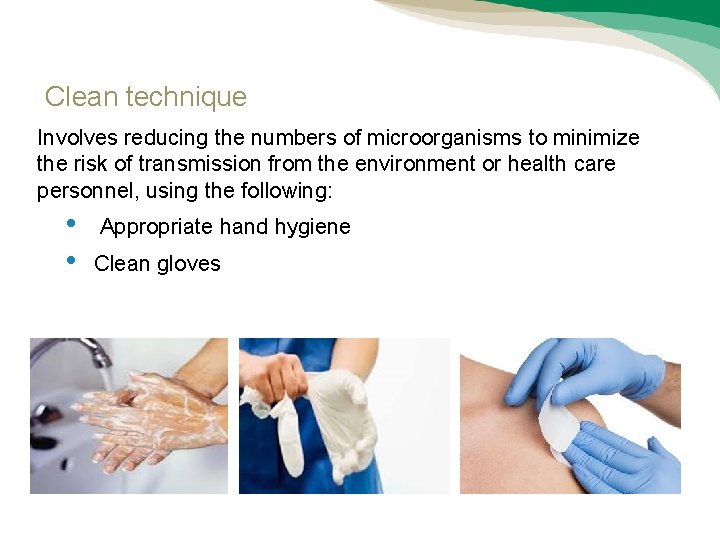 Clean technique Involves reducing the numbers of microorganisms to minimize the risk of transmission Clean technique Involves reducing the numbers of microorganisms to minimize the risk of transmission