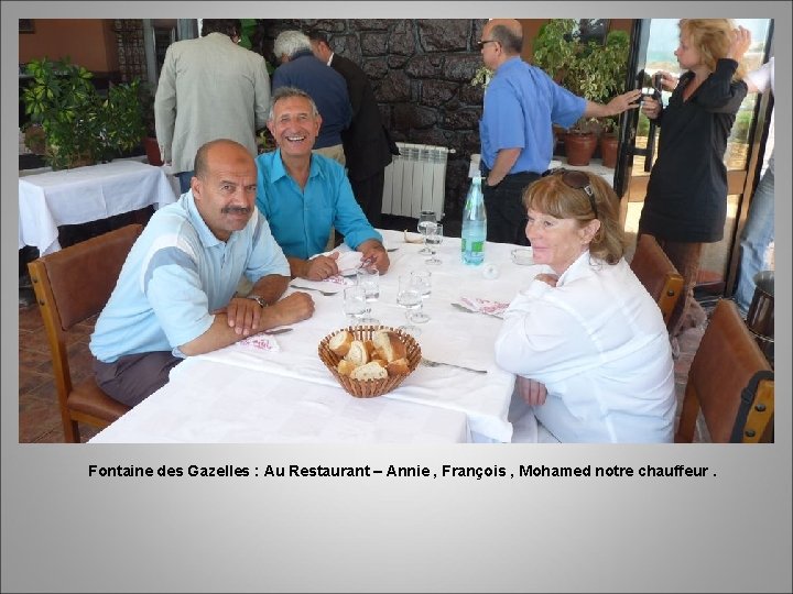 Fontaine des Gazelles : Au Restaurant – Annie , François , Mohamed notre chauffeur.